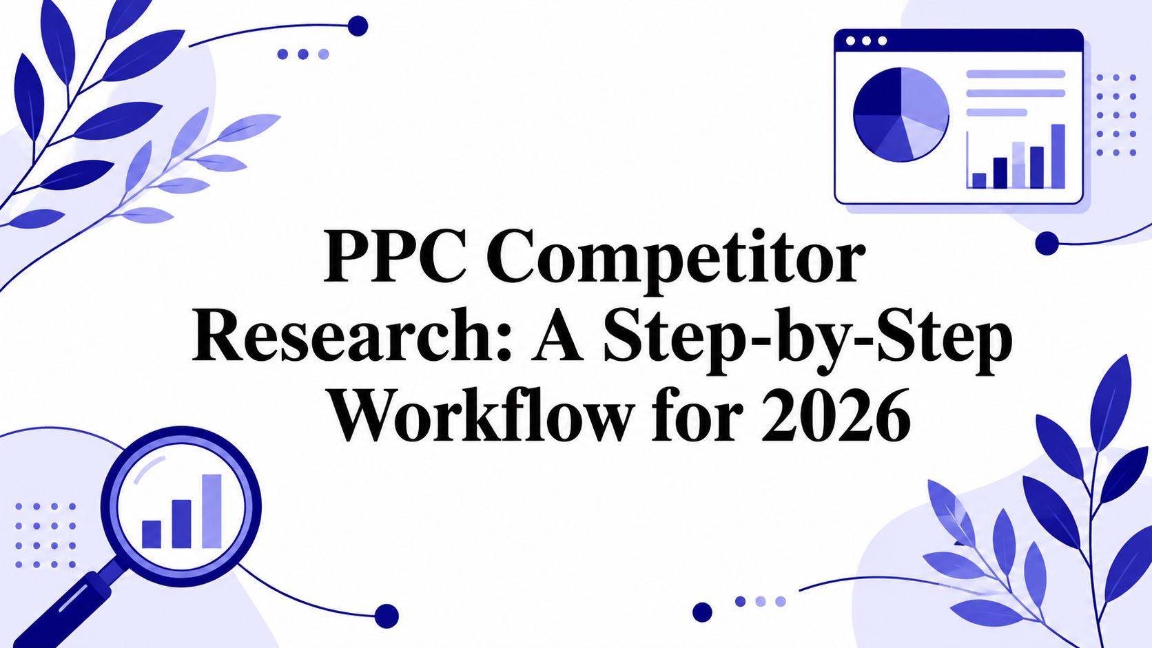 PPC Competitor Research: A Step-by-Step Workflow for 2026