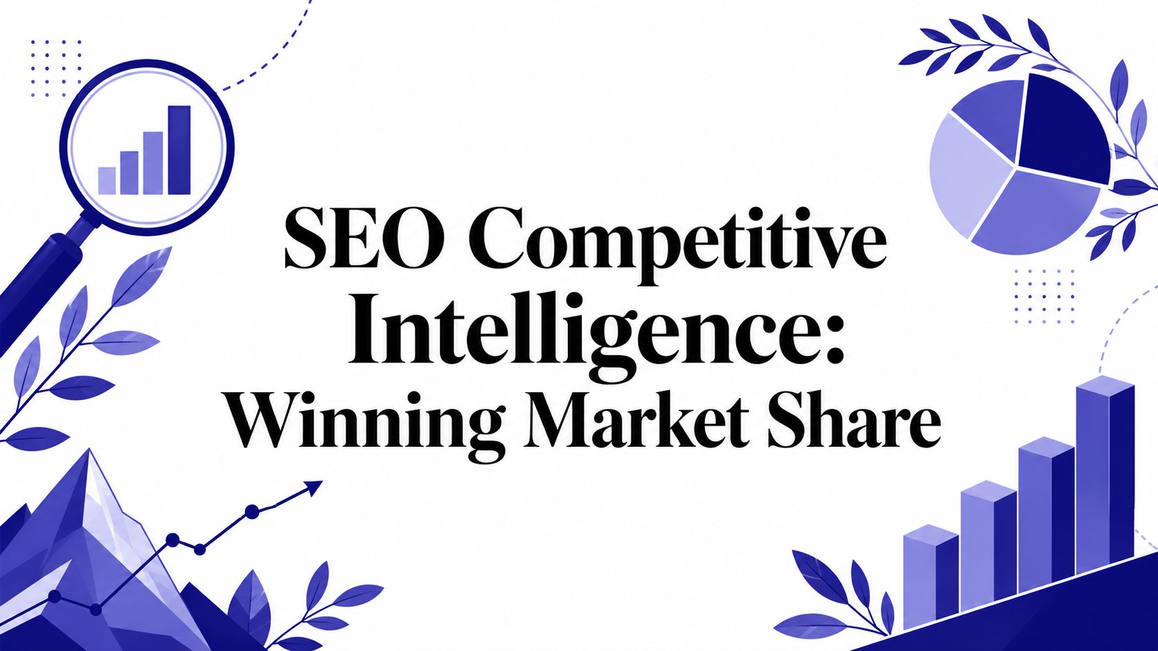 SEO Competitive Intelligence: Winning Market Share